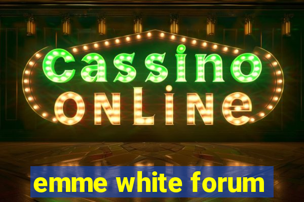 emme white forum